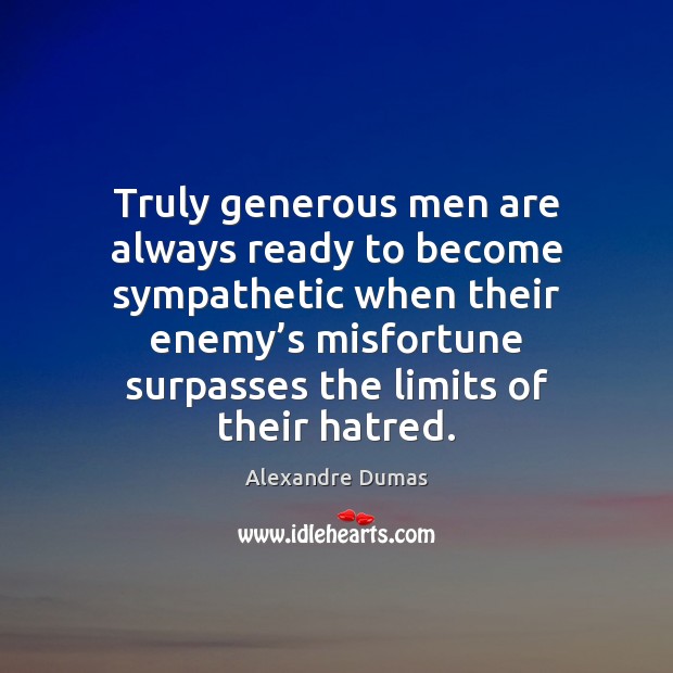 Truly generous men are always ready to become sympathetic when their enemy’ Alexandre Dumas Picture Quote
