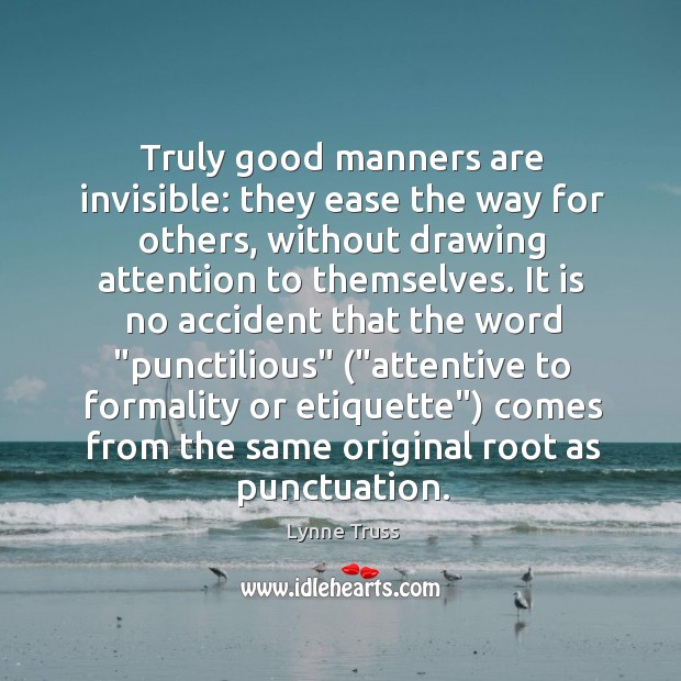 Truly good manners are invisible: they ease the way for others, without Lynne Truss Picture Quote