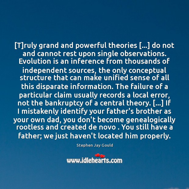 [T]ruly grand and powerful theories […] do not and cannot rest upon Stephen Jay Gould Picture Quote