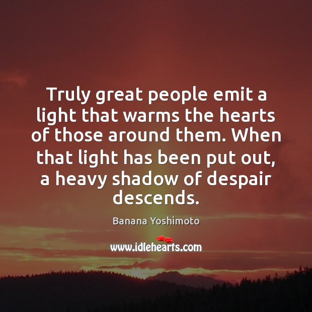 Truly great people emit a light that warms the hearts of those Banana Yoshimoto Picture Quote