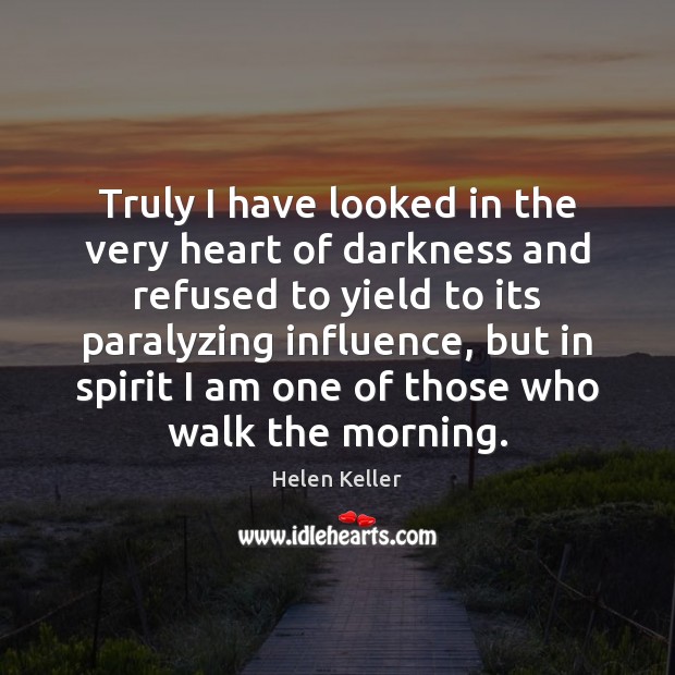 Truly I have looked in the very heart of darkness and refused Helen Keller Picture Quote