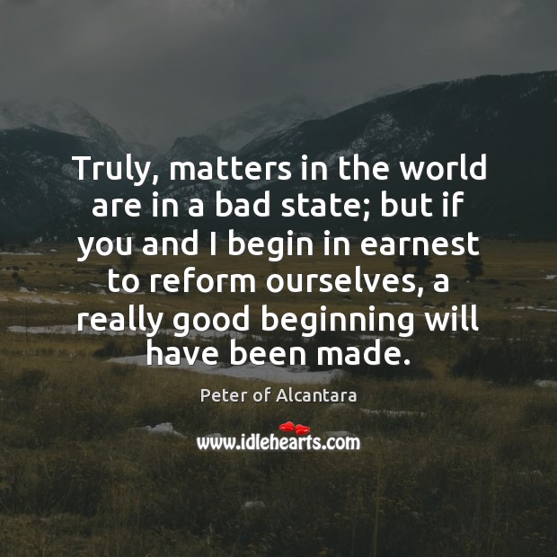 Truly, matters in the world are in a bad state; but if Peter of Alcantara Picture Quote