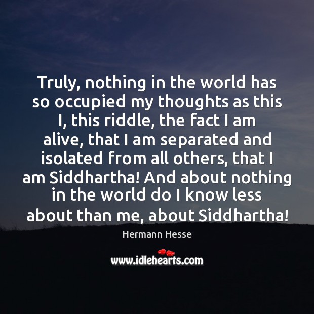 Truly, nothing in the world has so occupied my thoughts as this Hermann Hesse Picture Quote