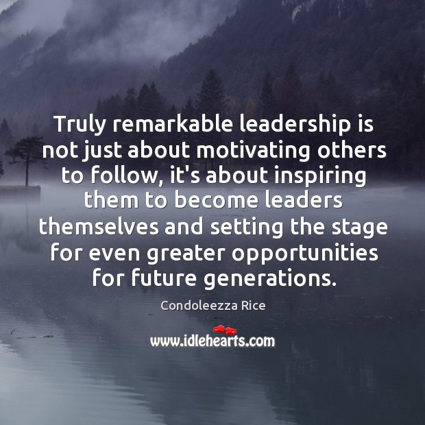 Truly remarkable leadership is not just about motivating others to follow, it’s Condoleezza Rice Picture Quote