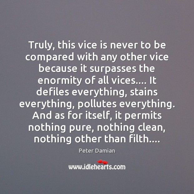 Truly, this vice is never to be compared with any other vice Peter Damian Picture Quote