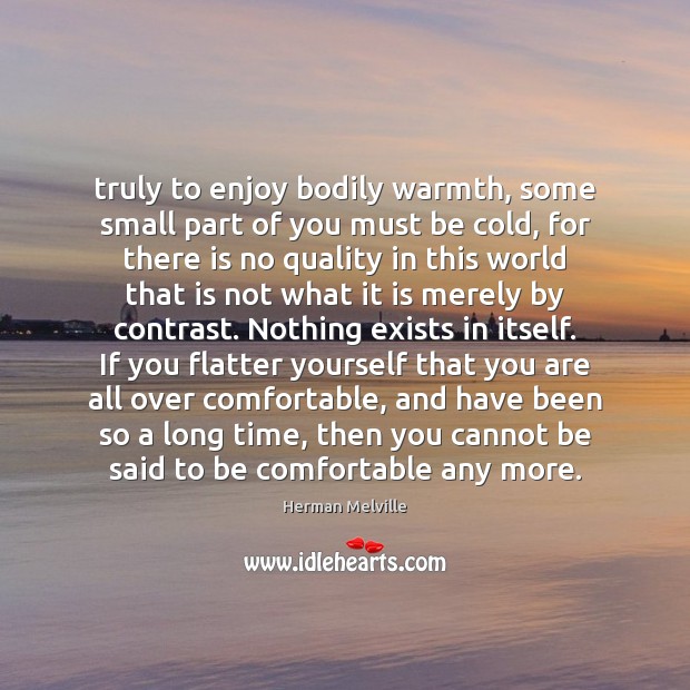 Truly to enjoy bodily warmth, some small part of you must be Herman Melville Picture Quote
