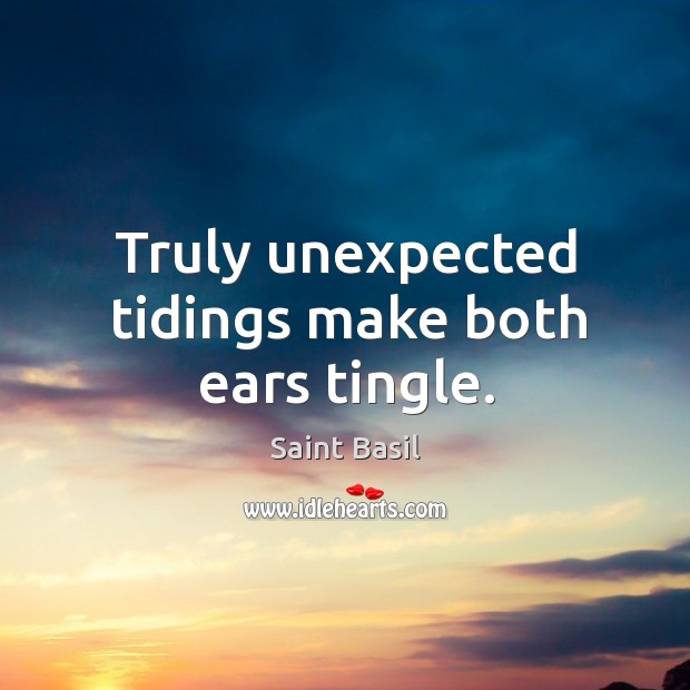 Truly unexpected tidings make both ears tingle. Image
