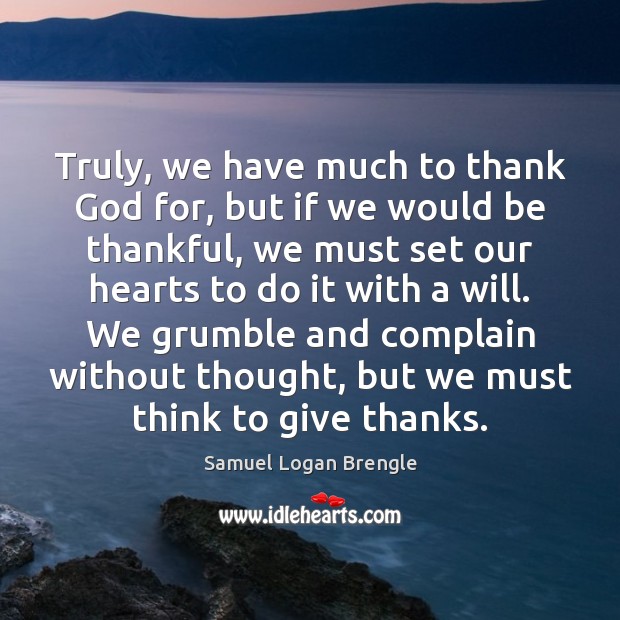 Truly, we have much to thank God for, but if we would Samuel Logan Brengle Picture Quote