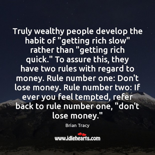 Truly wealthy people develop the habit of “getting rich slow” rather than “ Brian Tracy Picture Quote
