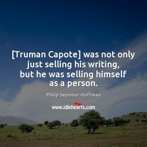 [Truman Capote] was not only just selling his writing, but he was Philip Seymour Hoffman Picture Quote