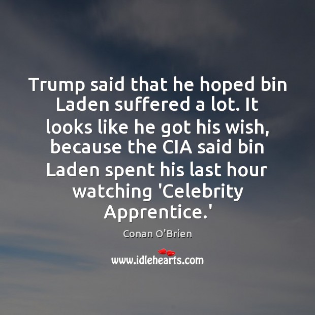 Trump said that he hoped bin Laden suffered a lot. It looks Conan O’Brien Picture Quote