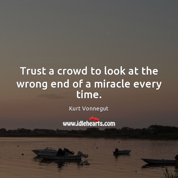 Trust a crowd to look at the wrong end of a miracle every time. Image