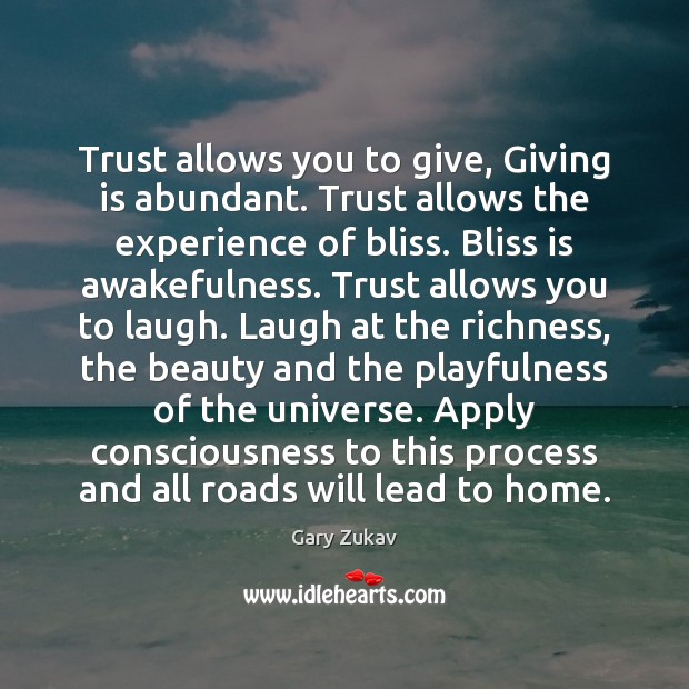 Trust allows you to give, Giving is abundant. Trust allows the experience Gary Zukav Picture Quote