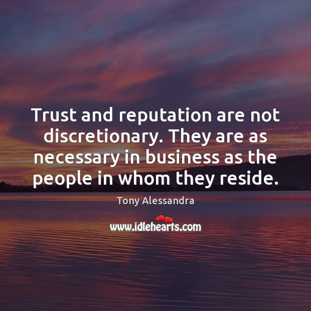 Trust and reputation are not discretionary. They are as necessary in business Image