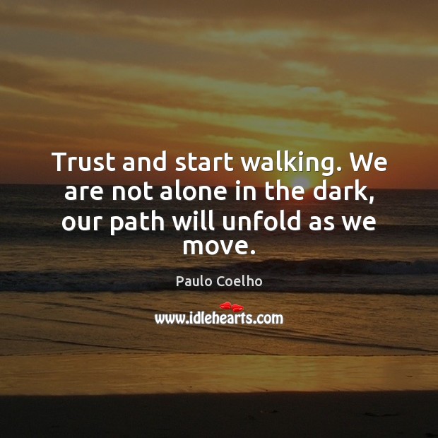 Trust and start walking. We are not alone in the dark, our path will unfold as we move. Image