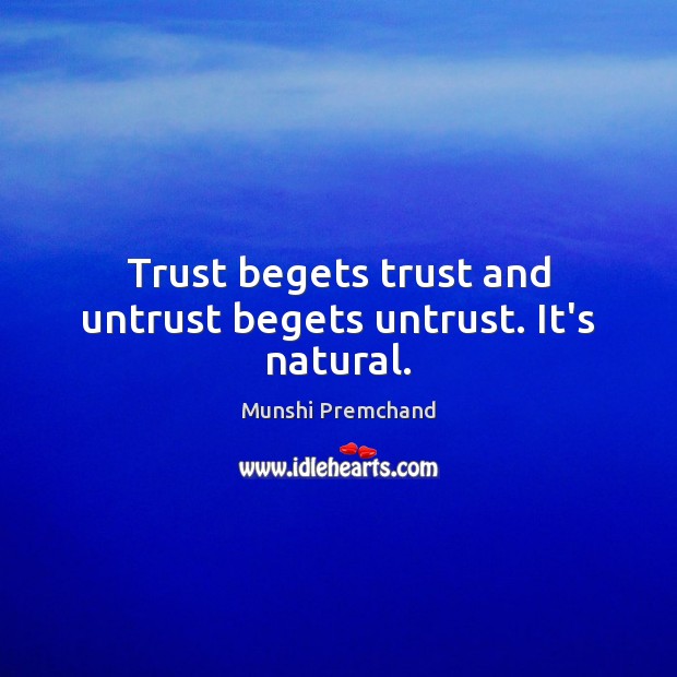 Trust begets trust and untrust begets untrust. It’s natural. Munshi Premchand Picture Quote