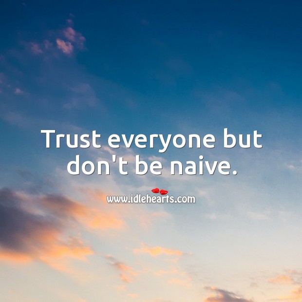 Trust but don’t be naive. Image
