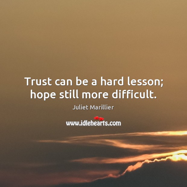 Trust can be a hard lesson; hope still more difficult. Juliet Marillier Picture Quote