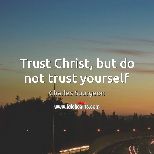 Trust Christ, but do not trust yourself Charles Spurgeon Picture Quote