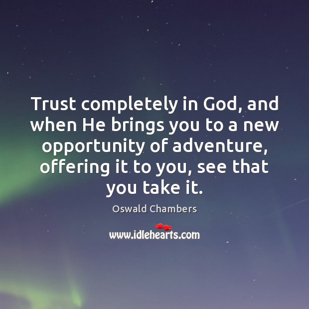 Trust completely in God, and when He brings you to a new Oswald Chambers Picture Quote