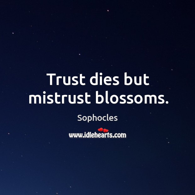 Trust dies but mistrust blossoms. Sophocles Picture Quote