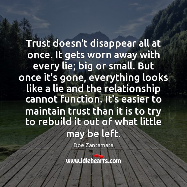 Trust doesn’t disappear all at once. It gets worn away with every lie; big or small. Doe Zantamata Picture Quote