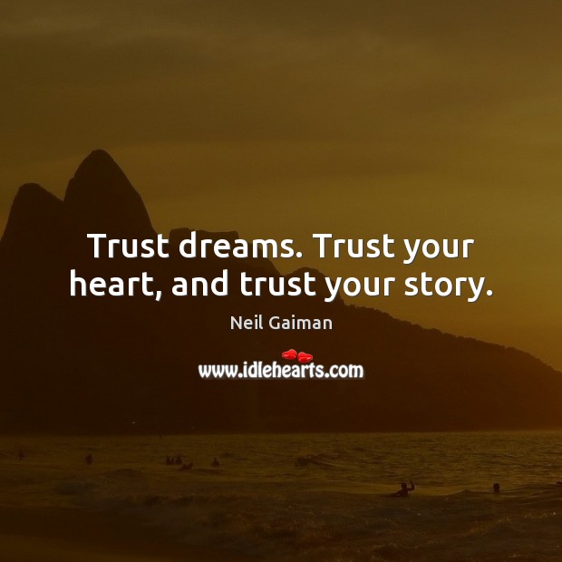 Trust dreams. Trust your heart, and trust your story. Neil Gaiman Picture Quote