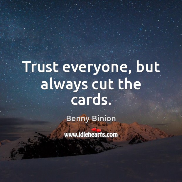 Trust everyone, but always cut the cards. Benny Binion Picture Quote
