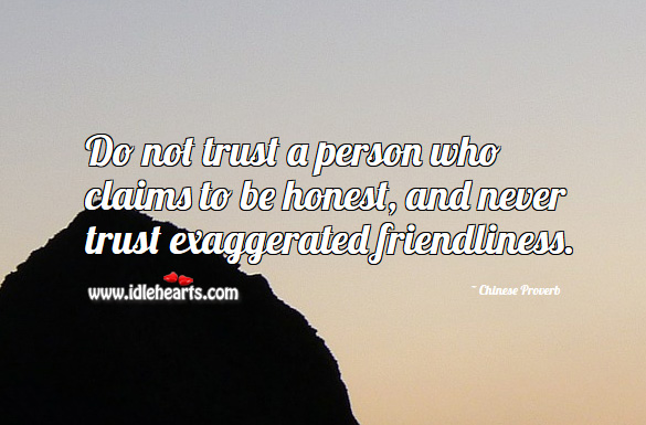 Do not trust a person who claims to be honest, and never trust exaggerated friendliness. Chinese Proverbs Image