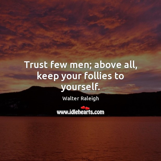 Trust few men; above all, keep your follies to yourself. Image