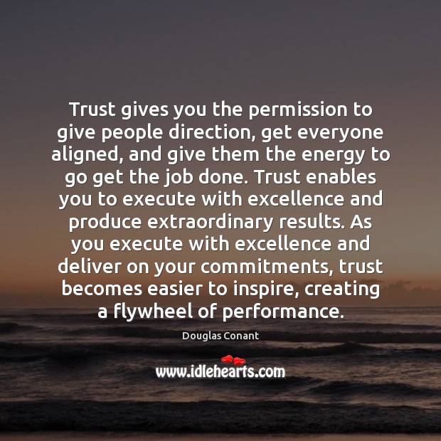 Trust gives you the permission to give people direction, get everyone aligned, Douglas Conant Picture Quote