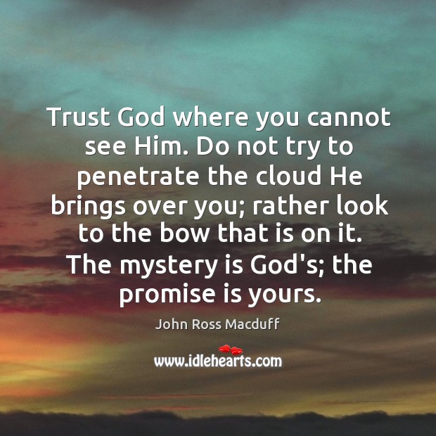 Trust God where you cannot see Him. Do not try to penetrate John Ross Macduff Picture Quote