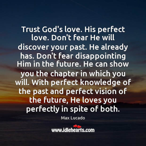 Trust God’s love. His perfect love. Don’t fear He will discover your Max Lucado Picture Quote