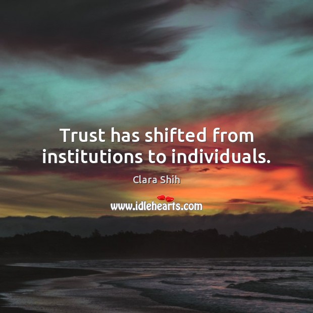 Trust has shifted from institutions to individuals. Clara Shih Picture Quote