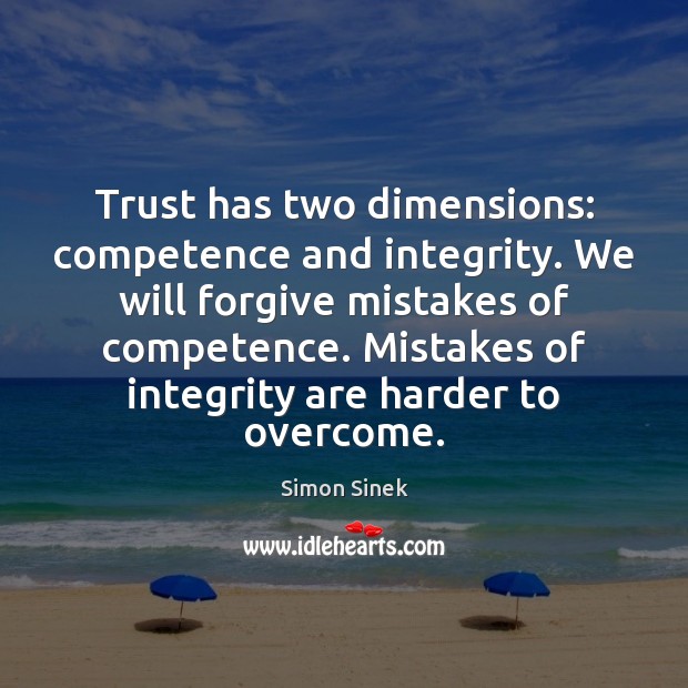 Trust has two dimensions: competence and integrity. We will forgive mistakes of Simon Sinek Picture Quote