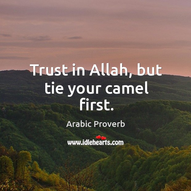 Trust in allah, but tie your camel first. Image
