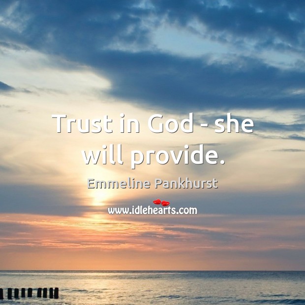 Trust in God – she will provide. Emmeline Pankhurst Picture Quote
