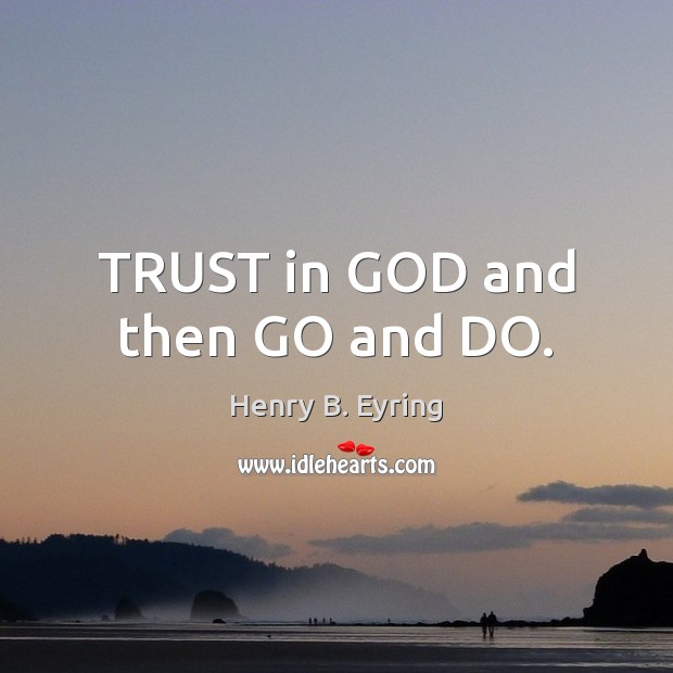TRUST in GOD and then GO and DO. Image