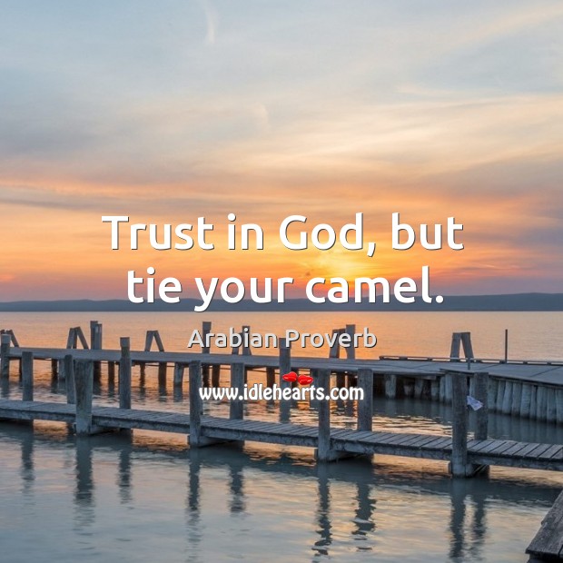 Trust in God, but tie your camel. Arabian Proverbs Image