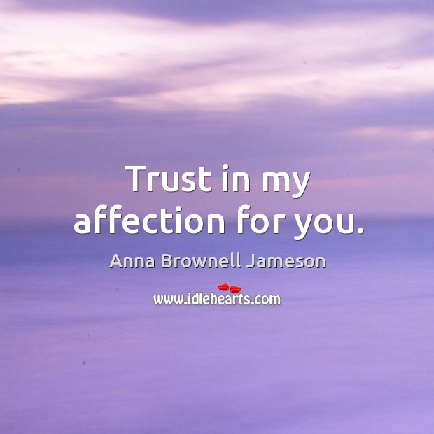Trust in my affection for you. Anna Brownell Jameson Picture Quote