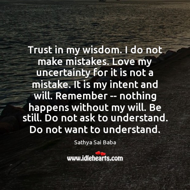 Trust in my wisdom. I do not make mistakes. Love my uncertainty Sathya Sai Baba Picture Quote