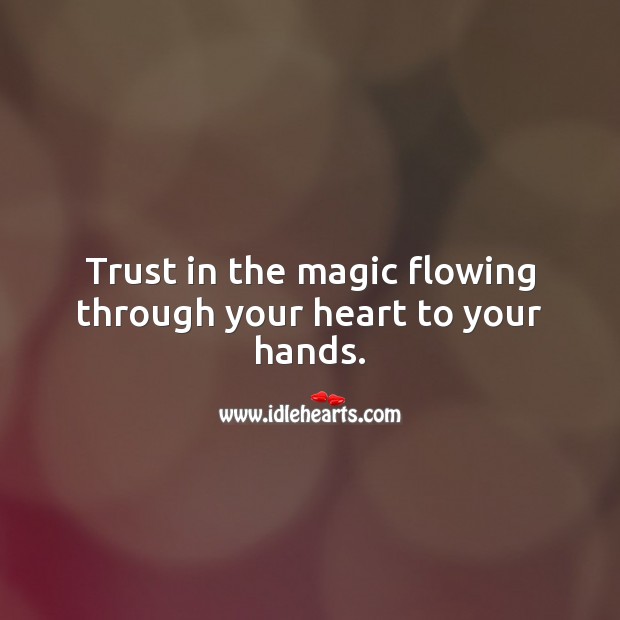 Trust in the magic flowing through your heart to your hands. Spiritual Love Quotes Image