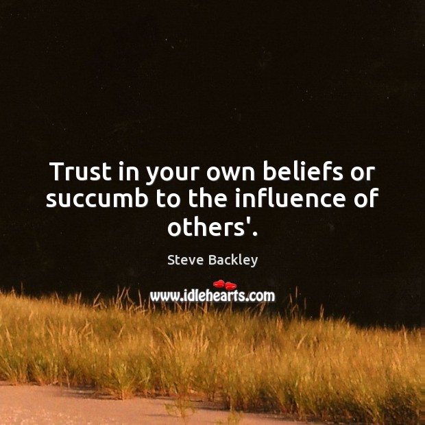 Trust in your own beliefs or succumb to the influence of others’. Image