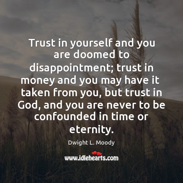 Trust in yourself and you are doomed to disappointment; trust in money Dwight L. Moody Picture Quote