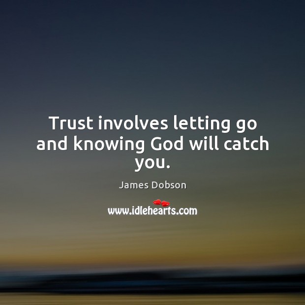 Trust involves letting go and knowing God will catch you. James Dobson Picture Quote
