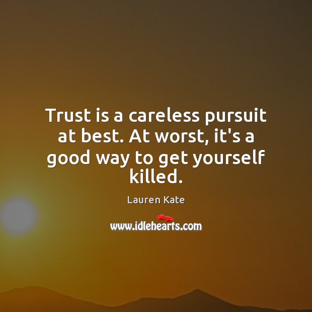 Trust is a careless pursuit at best. At worst, it’s a good way to get yourself killed. Image