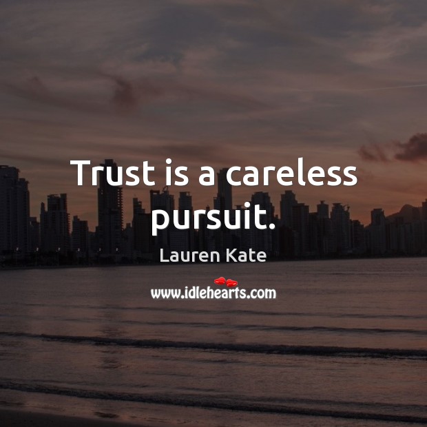 Trust is a careless pursuit. Lauren Kate Picture Quote