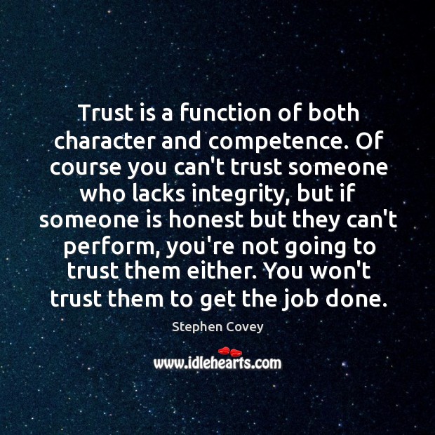 Trust is a function of both character and competence. Of course you Stephen Covey Picture Quote