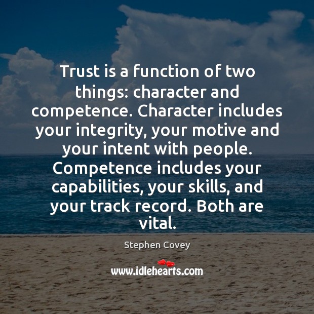 Trust is a function of two things: character and competence. Character includes Trust Quotes Image