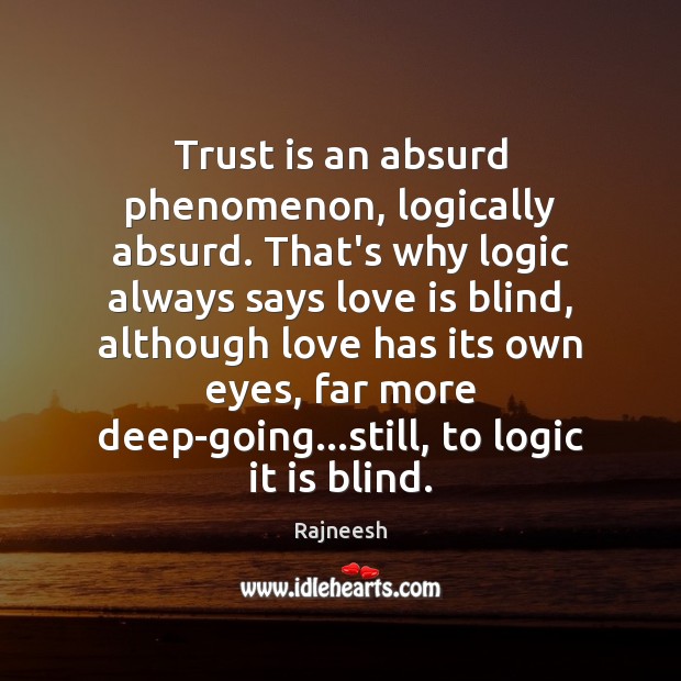 Trust is an absurd phenomenon, logically absurd. That’s why logic always says Rajneesh Picture Quote